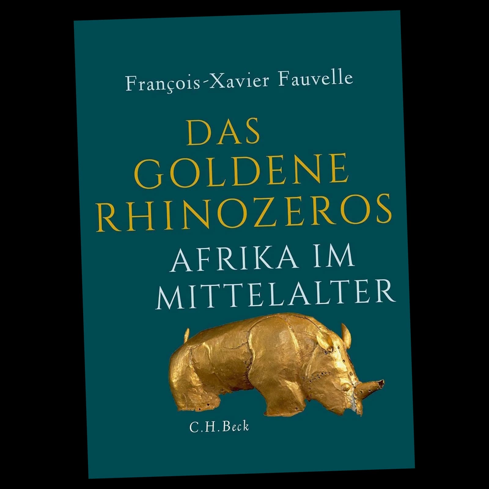 Das goldene Rhinozeros: Afrika im Mittelalter, von Fauvelle, François-Xavier